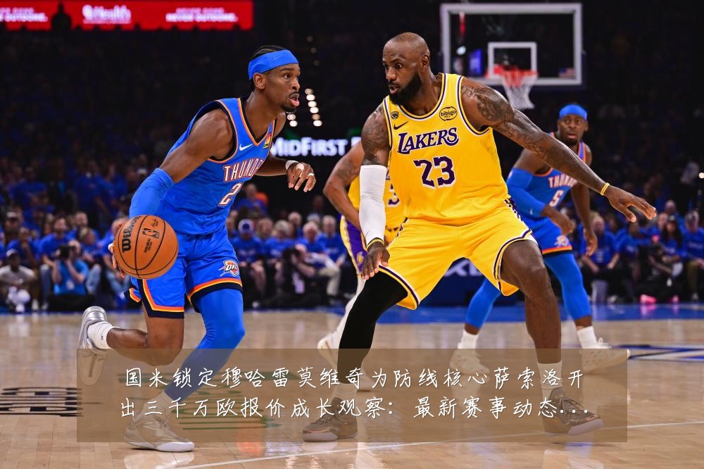 国米锁定穆哈雷莫维奇为防线核心萨索洛开出三千万欧报价成长观察：最新赛事动态与深度分析