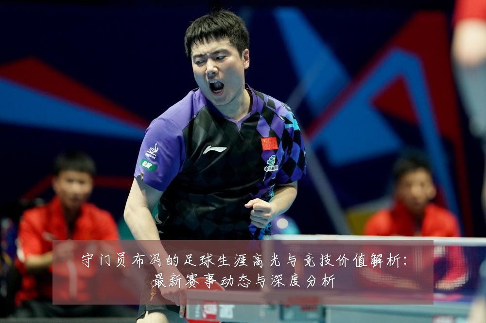 守门员布冯的足球生涯高光与竞技价值解析:最新赛事动态与深度分析